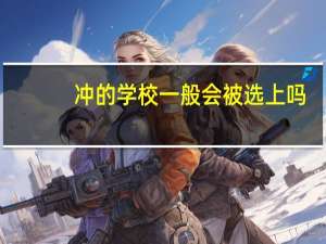 冲的学校一般会被选上吗