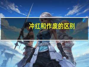 冲红和作废的区别
