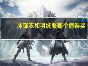 冲锋衣和羽绒服哪个值得买