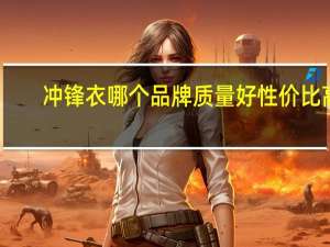 冲锋衣哪个品牌质量好性价比高
