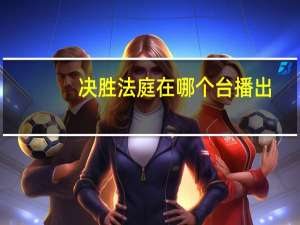 决胜法庭在哪个台播出