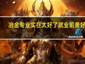 冶金专业实在太好了 就业前景好吗