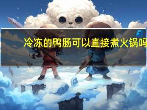 冷冻的鸭肠可以直接煮火锅吗