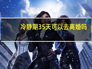 冷静期35天可以去离婚吗