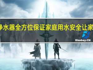 净之泉净水器全方位保证家庭用水安全让家人健康不用等