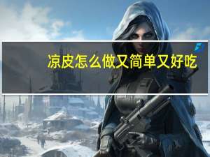 凉皮怎么做又简单又好吃（凉皮怎么做）