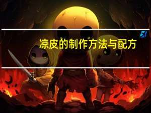 凉皮的制作方法与配方（凉皮怎么做好吃）