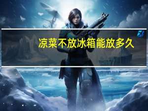 凉菜不放冰箱能放多久