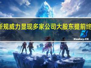 减持新规威力显现 多家公司大股东提前终止减持计划