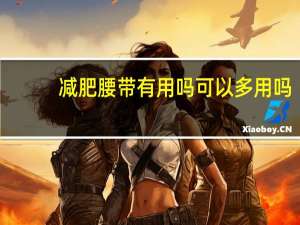 减肥腰带有用吗可以多用吗（减肥腰带有用）