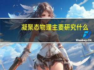 凝聚态物理主要研究什么