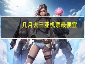 几月去三亚机票最便宜