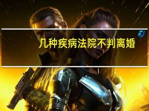 几种疾病法院不判离婚