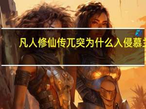 凡人修仙传兀突为什么入侵慕兰