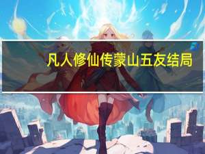 凡人修仙传蒙山五友结局