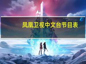 凤凰卫视中文台节目表（凤凰卫视中文台在线直播）