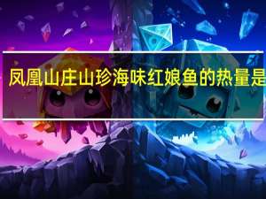 凤凰山庄 山珍海味 红娘鱼的热量是多少