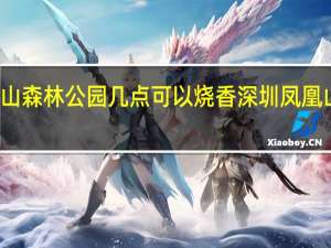凤凰山森林公园几点可以烧香 深圳凤凰山森林公园
