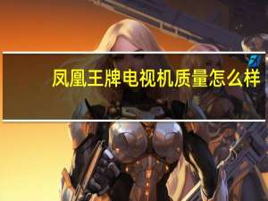 凤凰王牌电视机质量怎么样