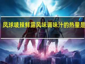 凤球唛 辣鲜露风味调味汁的热量是多少