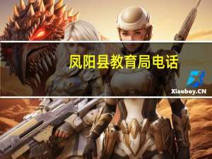 凤阳县教育局电话（凤阳县教育局）