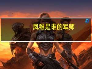 凤雏是谁的军师（凤雏是谁）