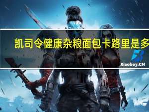 凯司令 健康杂粮面包卡路里是多少