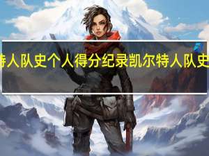 凯尔特人队史个人得分纪录 凯尔特人队史第一人是谁