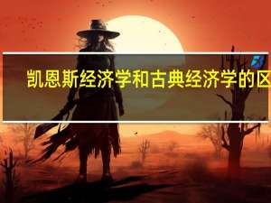凯恩斯经济学和古典经济学的区别