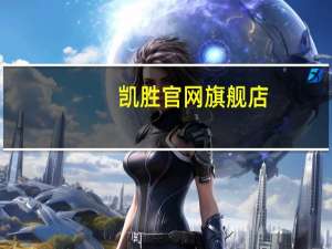 凯胜官网旗舰店（凯胜官网）