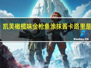 凯芙 橄榄味金枪鱼涂抹酱卡路里是多少