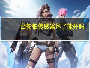 凸轮轴传感器坏了能开吗