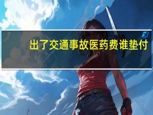 出了交通事故医药费谁垫付