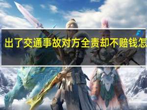 出了交通事故对方全责却不赔钱怎么办