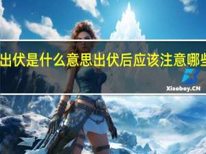 出伏是什么意思出伏后应该注意哪些事项