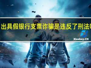 出具假银行支票诈骗是违反了刑法哪条Ⅰ