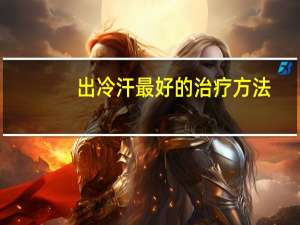 出冷汗最好的治疗方法（出冷汗）