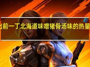 出前一丁 北海道味噌猪骨汤味的热量是多少