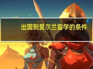 出国到爱尔兰留学的条件