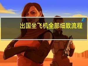 出国坐飞机全部细致流程