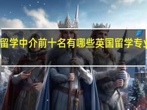 出国留学中介前十名有哪些 英国留学专业中介机构
