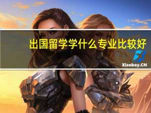 出国留学学什么专业比较好