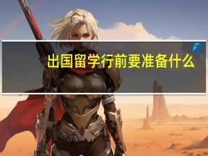 出国留学行前要准备什么