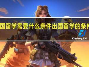 出国留学需要什么条件出国留学的条件有哪些