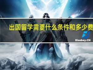 出国留学需要什么条件和多少费用