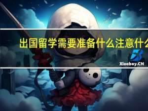 出国留学需要准备什么注意什么