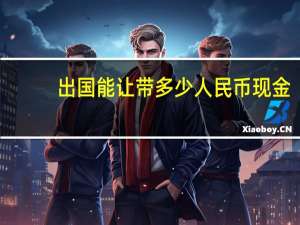 出国能让带多少人民币现金。