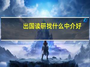 出国读研找什么中介好