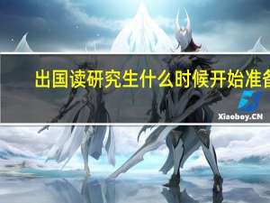 出国读研究生什么时候开始准备