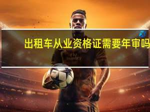 出租车从业资格证需要年审吗